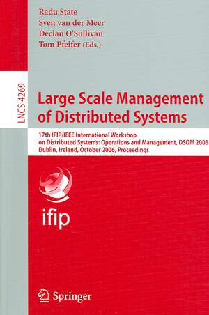 Large Scale Management of Distributed Systems: 17th IFIP/IEEE International Workshop on Distributed Systems: Operations and Management, DSOM 2006, Dublin, Ireland, October 23-25, 2006, Proceedings de Radu State