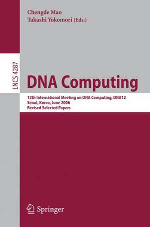 DNA Computing: 12th International Meeting on DNA Computing, DNA12, Seoul, Korea, June 5-9, 2006, Revised Selected Papers de Chengde Mao