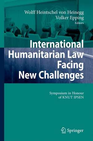 International Humanitarian Law Facing New Challenges: Symposium in Honour of KNUT IPSEN de Wolff Heintschel von Heinegg