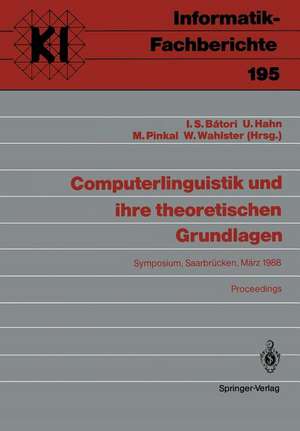 Computerlinguistik und ihre theoretischen Grundlagen: Symposium, Saarbrücken, 9.–11. März 1988 Proceedings de Istvan S. Batori