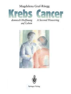 Cancer / Krebs: A Second Flowering / dennoch Hoffnung auf Leben de Magdalena Graf-Rüegg