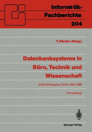 Datenbanksysteme in Büro, Technik und Wissenschaft: GI/SI-Fachtagung Zürich, 1.–3. März 1989 Proceedings de Theo Härder