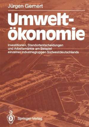 Umweltökonomie: Investitionen, Standortentscheidungen und Arbeitsmärkte am Beispiel einzelner Industriegruppen Südwestdeutschlands de Jürgen Gernert