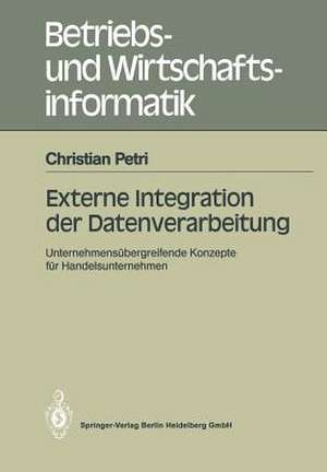 Externe Integration der Datenverarbeitung: Unternehmensübergreifende Konzepte für Handelsunternehmen de Christian Petri