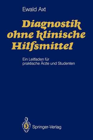 Diagnostik ohne klinische Hilfsmittel: Ein Leitfaden für praktische Ärzte und Studenten de Ewald Axt