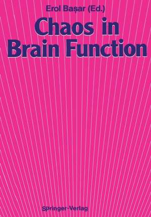 Chaos in Brain Function: Containing Original Chapters by E. Basar and T. H. Bullock and Topical Articles Reprinted from the Springer Series in Brain Dynamics de Erol Başar