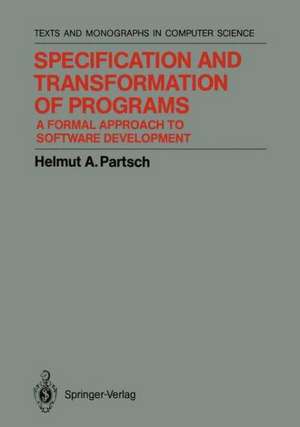 Specification and Transformation of Programs: A Formal Approach to Software Development de Helmut A. Partsch