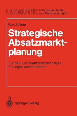 Strategische Absatzmarktplanung: Kunden- und Wettbewerbsanalyse für Logistikunternehmen de Werner A. Zöllner