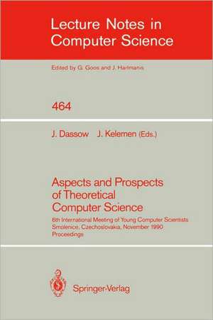 Aspects and Prospects of Theoretical Computer Science: 6th International Meeting of Young Computer Scientists, Smolenice, Czechoslovakia, November 19-23, 1990. Proceedings de Jürgen Dassow