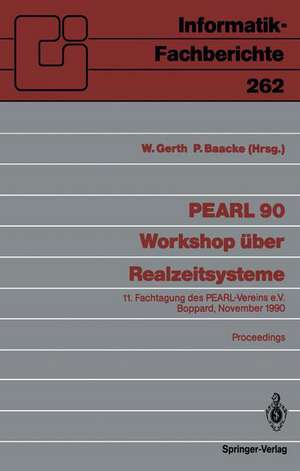 PEARL 90 — Workshop über Realzeitsysteme: 11. Fachtagung des PEARL-Vereins e.V. unter Mitwirkung von GI und GMA, Boppard, 29./30. November 1990, Proceedings de Wilfried Gerth