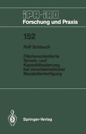 Flächenorientierte Termin- und Kapazitätsplanung bei innerbetrieblicher Baustellenfertigung de Rolf Schlauch