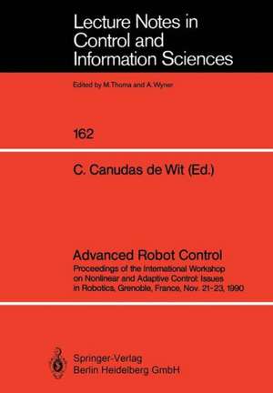 Advanced Robot Control: Proceedings of the International Workshop on Nonlinear and Adaptive Control: Issues in Robotics, Grenoble, France, Nov. 21–23, 1990 de Carlos Canudas de Wit