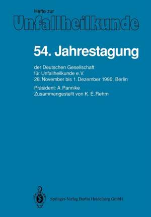 54. Jahrestagung: der Deutschen Gesellschaft für Unfallheilkunde e.V., 28. November bis 1. Dezember 1990, Berlin de K. E. Rehm