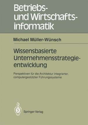 Wissenbasierte Unternehmensstrategieentwicklung: Perspektiven für die Architektur integrierter, computergestützte Führungssysteme de Michael Müller-Wünsch