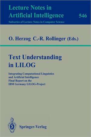 Text Understanding in LILOG: Integrating Computational Linguistics and Artificial Intelligence. Final Report on the IBM Germany LILOG-Project de Otthein Herzog