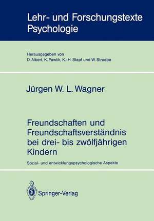 Freundschaften und Freundschaftsverständnis bei drei- bis zwölfjährigen Kindern: Sozial- und entwicklungspsychologische Aspekte de Jürgen W. L. Wagner