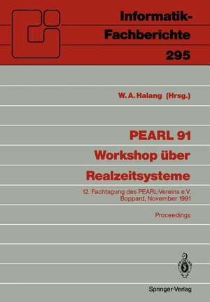 PEARL 91 - Workshop über Realzeitsysteme: 12. Fachtagung des PEARL-Vereins e.V. unter Mitwirkung von GI und GMA, Boppard, 28./29. November 1991 Proceedings de Wolfgang A. Halang