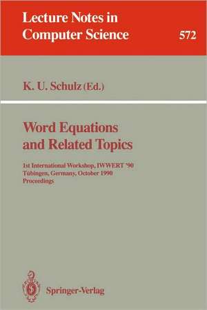 Word Equations and Related Topics: 1st International Workshop, IWWERT '90, Tübingen, Germany, October 1-3, 1990. Proceedings de Klaus U. Schulz