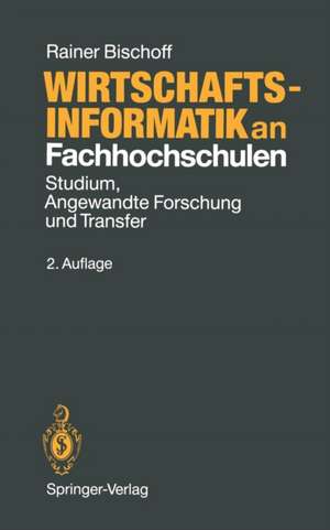 Wirtschaftsinformatik an Fachhochschulen: Studium, Angewandte Forschung und Transfer de Rainer Bischoff