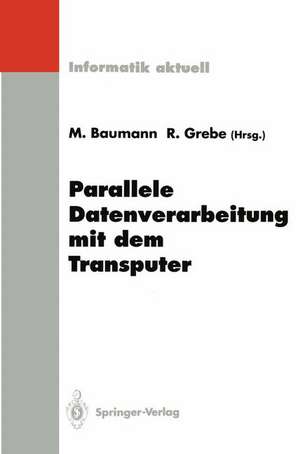 Parallele Datenverarbeitung mit dem Transputer: 4. Transputer-Anwender-Treffen TAT ’92, Aachen, 22.–23. September 1992 de Martin Baumann