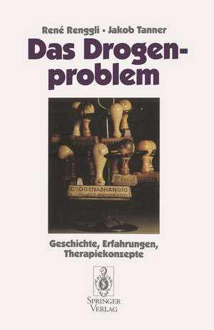 Das Drogenproblem: Geschichte, Erfahrungen, Therapiekonzepte de Rene Renggli