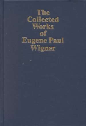 The Collected Works of Eugene Paul Wigner: Historical, Philosophical, and Socio-Political Papers. Historical and Biographical Reflections and Syntheses de Eugene Paul Wigner