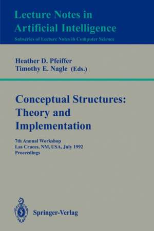 Conceptual Structures: Theory and Implementation: 7th Annual Workshop, Las Cruces, NM, USA, July 8-10, 1992. Proceedings de Heather D. Pfeiffer