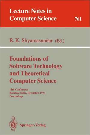 Foundations of Software Technology and Theoretical Computer Science: 13th Conference, Bombay, India, December 15-17, 1993. Proceedings de Rudrapatna K. Shyamasundar