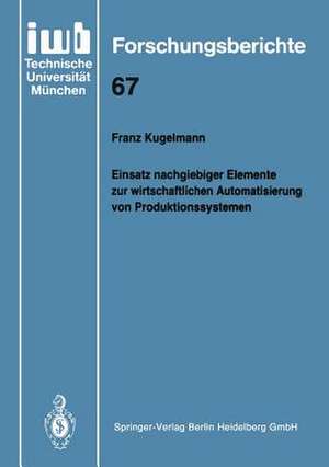 Einsatz nachgiebiger Elemente zur wirtschaftlichen Automatisierung von Produktionssystemen de Franz Kugelmann