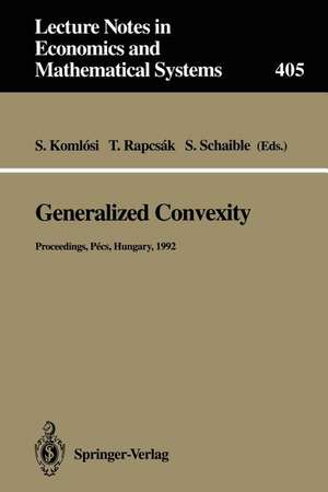 Generalized Convexity: Proceedings of the IVth International Workshop on Generalized Convexity Held at Janus Pannonius University Pécs, Hungary, August 31–September 2, 1992 de Sandor Komlosi