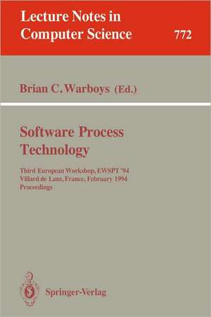 Software Process Technology: Third European Workshop, EWSPT '94, Villard de Lans, France, February 7-9, 1994. Proceedings de Brian C. Warboys