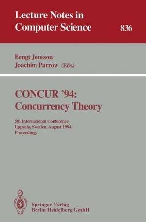 CONCUR '94: Concurrency Theory: 5th International Conference, Uppsala, Sweden, August 22 - 25, 1994. Proceedings de Bengt Jonsson