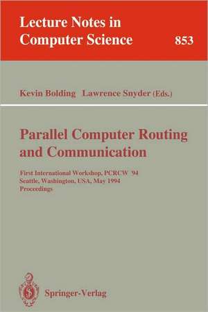 Parallel Computer Routing and Communication: First International Workshop, PCRCW '94, Seattle, Washington, USA, May 16-18, 1994. Proceedings de Kevin Bolding