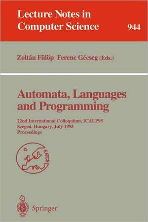 Automata, Languages and Programming: 22nd International Colloquium, ICALP 95, Szeged, Hungary, July 10 - 14, 1995. Proceedings de Zoltan Fülöp