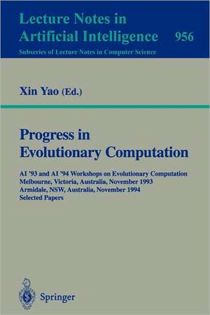 Progress in Evolutionary Computation: AI '93 and AI '94 Workshops on Evolutionary Computation, Melbourne, Victoria, Australia, November 16, 1993, Armidale, NSW, Australia, November 21-22, 1994. Selected Papers de Xin Yao