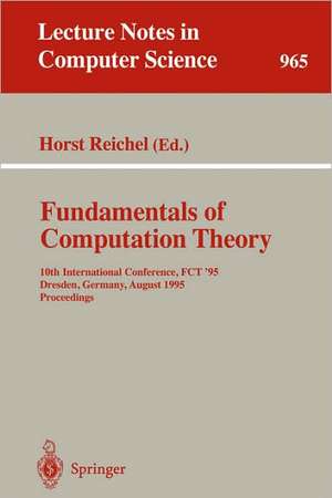 Fundamentals of Computation Theory: 10th International Conference, FCT '95, Dresden, Germany, August 22 - 25, 1995. Proceedings de Horst Reichel