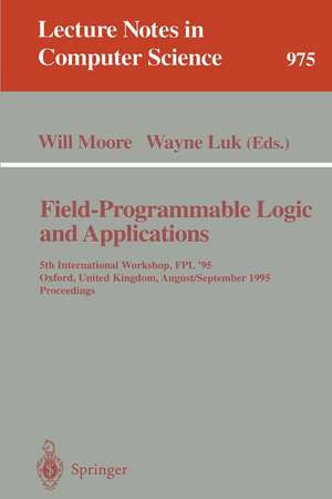 Field-Programmable Logic and Applications: 5th International Workshop, FPL '95, Oxford, United Kingdom, August 29 - September 1, 1995. Proceedings de Will Moore