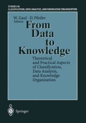 From Data to Knowledge: Theoretical and Practical Aspects of Classification, Data Analysis, and Knowledge Organization de Wolfgang A. Gaul