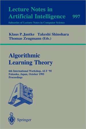 Algorithmic Learning Theory: 6th International Workshop, ALT '95, Fukuoka, Japan, October 18 - 20, 1995. Proceedings de Klaus P. Jantke