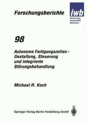 Autonome Fertigungszellen — Gestaltung, Steuerung und integrierte Störungsbehandlung de Michael R. Koch