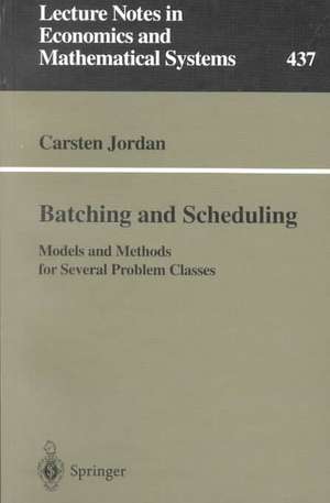 Batching and Scheduling: Models and Methods for Several Problem Classes de Carsten Jordan