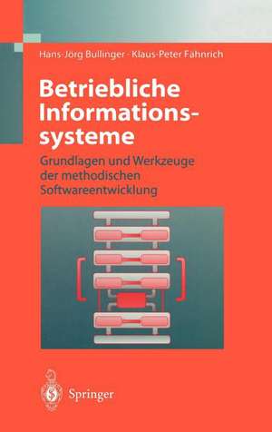 Betriebliche Informationssysteme: Grundlagen und Werkzeuge der methodischen Softwareentwicklung de Hans-Jörg Bullinger