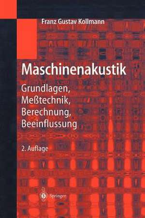 Maschinenakustik: Grundlagen, Meßtechnik, Berechnung, Beeinflussung de Franz G. Kollmann