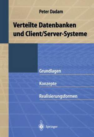 Verteilte Datenbanken und Client/Server-Systeme: Grundlagen, Konzepte und Realisierungsformen de Peter Dadam