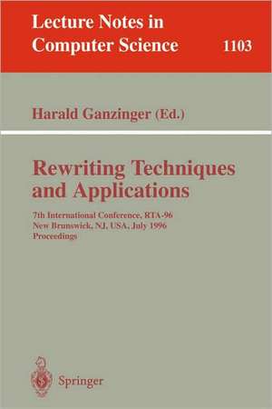 Rewriting Techniques and Applications: 7th International Conference, RTA-96, New Brunswick, NJ, USA July 27 - 30, 1996. Proceedings de Harald Ganzinger