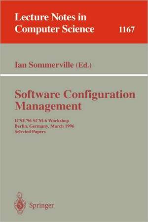 Software Configuration Management: ICSE'96 SCM-6 Workshop, Berlin, Germany, March 25 - 26, 1996, Selected Papers de Ian Sommerville