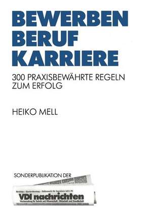 Bewerben Beruf Karriere: 300 Praxisbewährte Regeln zum Erfolg de Heiko Mell