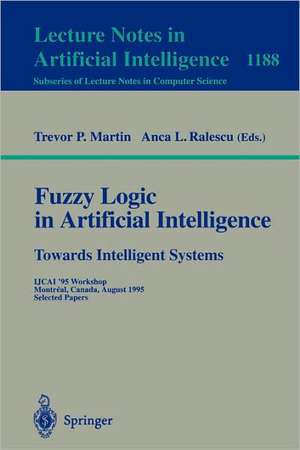 Fuzzy Logic in Artificial Intelligence: Towards Intelligent Systems: IJCAI '95 Workshop, Montreal, Canada, August 19-21, 1995, Selected Papers de Trevor Martin