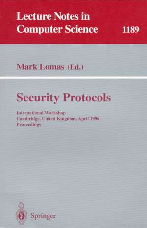 Security Protocols: International Workshop Cambridge, United Kingdom April 10-12, 1996 Proceedings de Mark Lomas