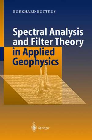 Spectral Analysis and Filter Theory in Applied Geophysics de Burkhard Buttkus